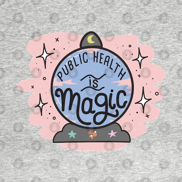 Public Health Is Magic by orlumbustheseller